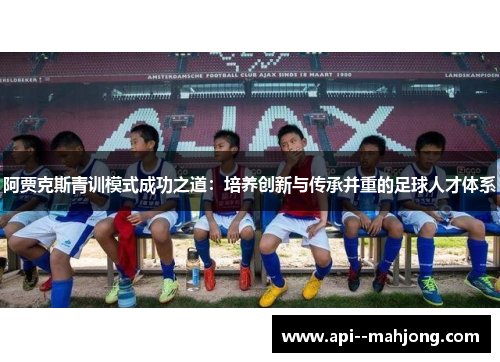 阿贾克斯青训模式成功之道：培养创新与传承并重的足球人才体系